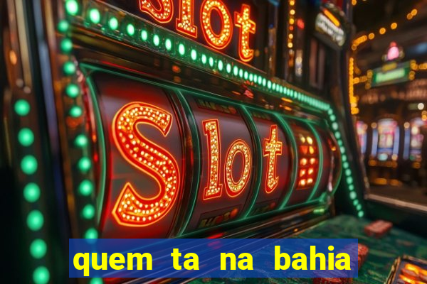 quem ta na bahia essa semana a fazenda